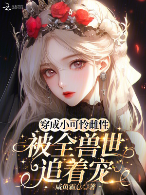 穿成小可怜雌性，被全兽世追着宠